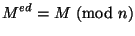 $\displaystyle M^{ed} = M \ (\mathrm{mod}\ n) $